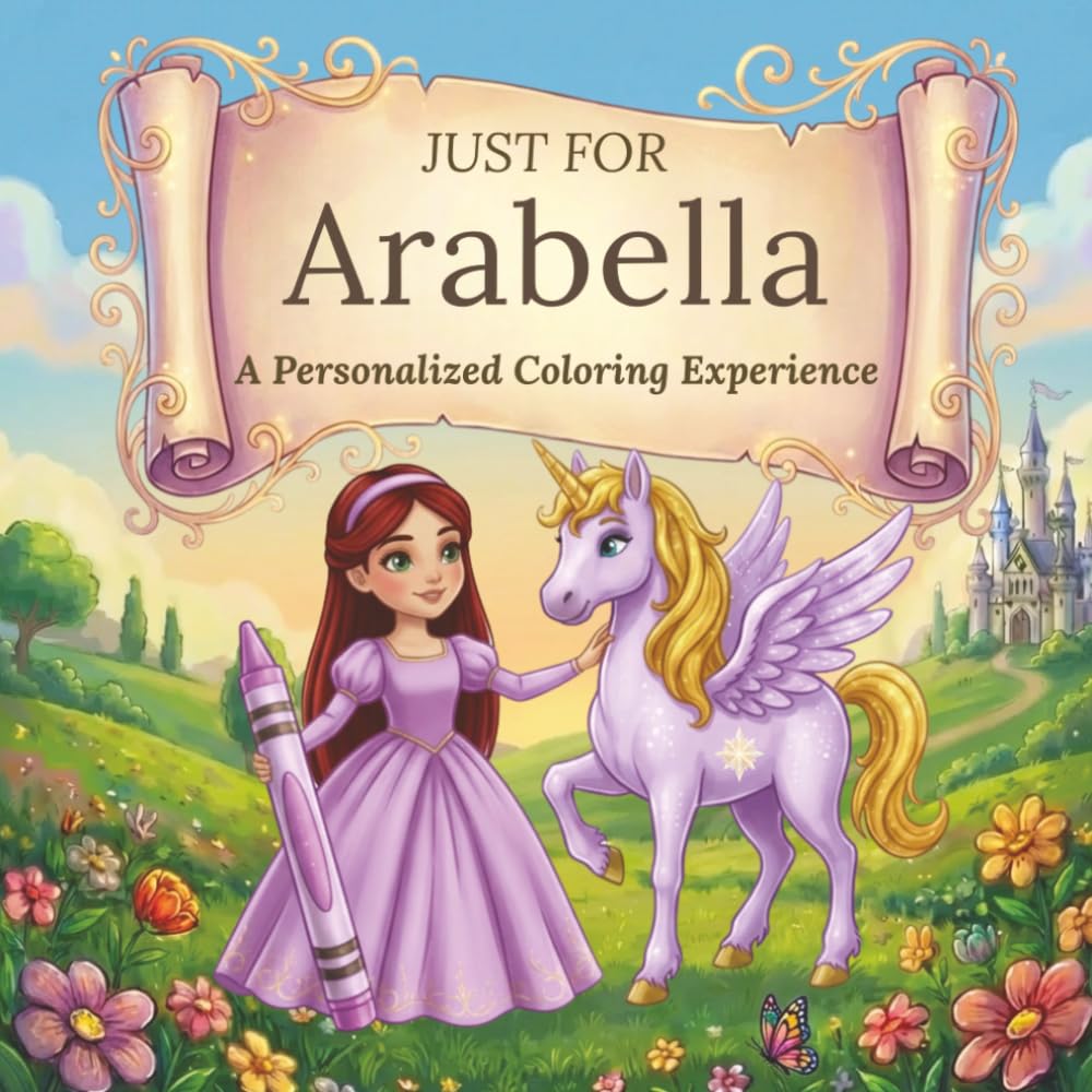 Just for Arabella: A Personalized Coloring Experience: 50 total coloring pages | 28 coloring pages featuring Arabella’s name | 22 coloring pages themed for girls (Personalized Coloring Book Series)