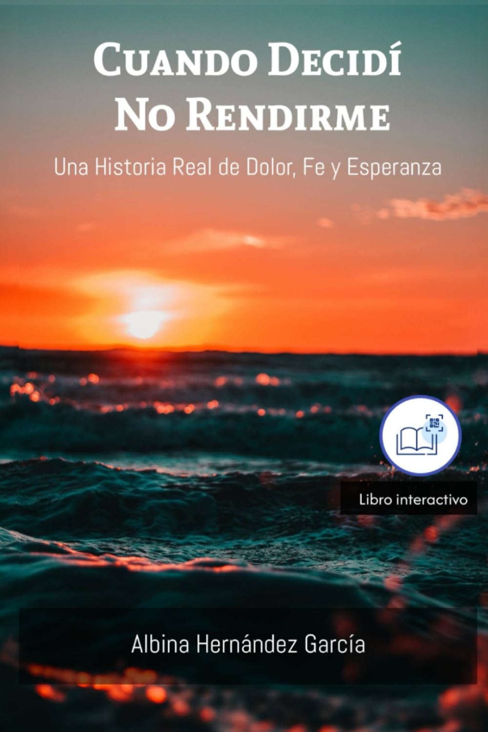 Cuando Decidí No Rendirme: Una Historia Real de Dolor, Fe y Esperanza