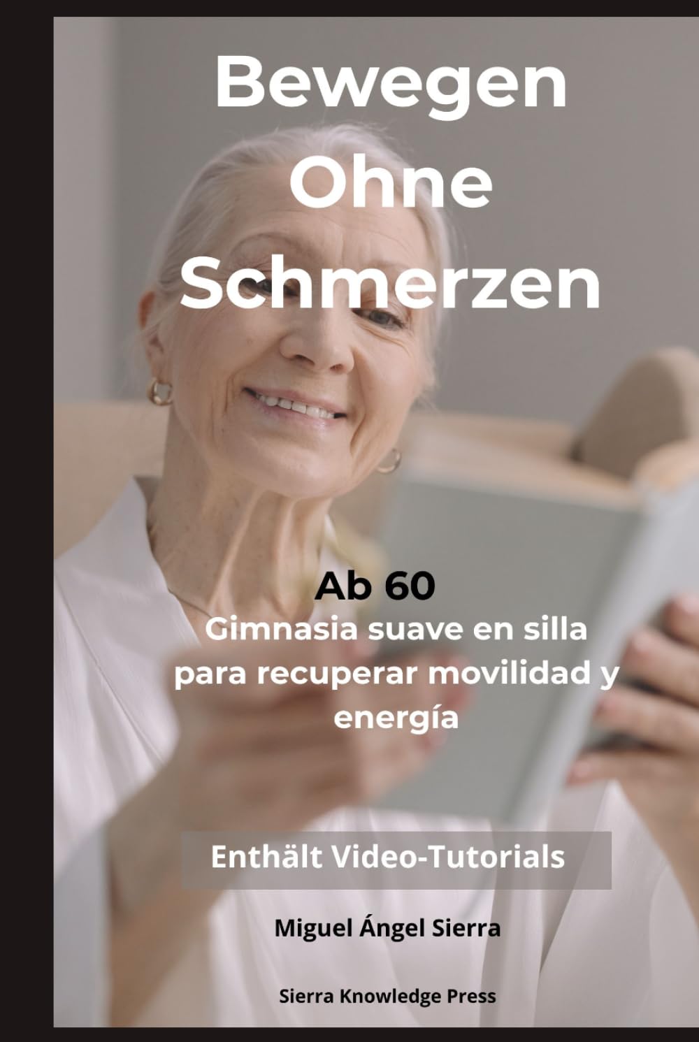 Bewegen Ohne Schmerzen Nach 60: Sanfte Stuhlgymnastik zur Verbesserung von Kraft, Gleichgewicht, Beweglichkeit und Energie von zu Hause aus (Reihe: Geist · Körper · Seele)