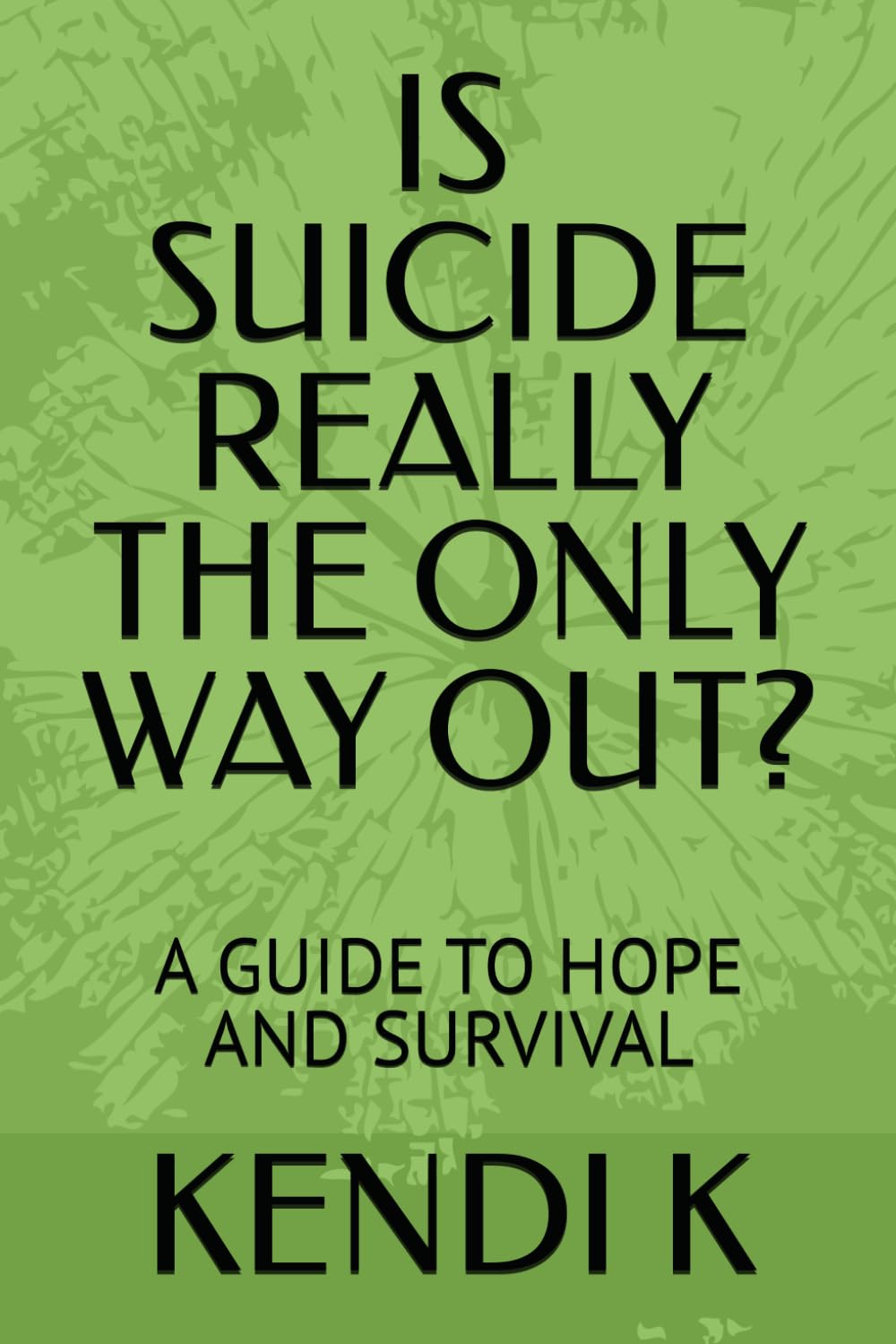 IS SUICIDE REALLY THE ONLY WAY OUT?: A GUIDE TO HOPE AND SURVIVAL