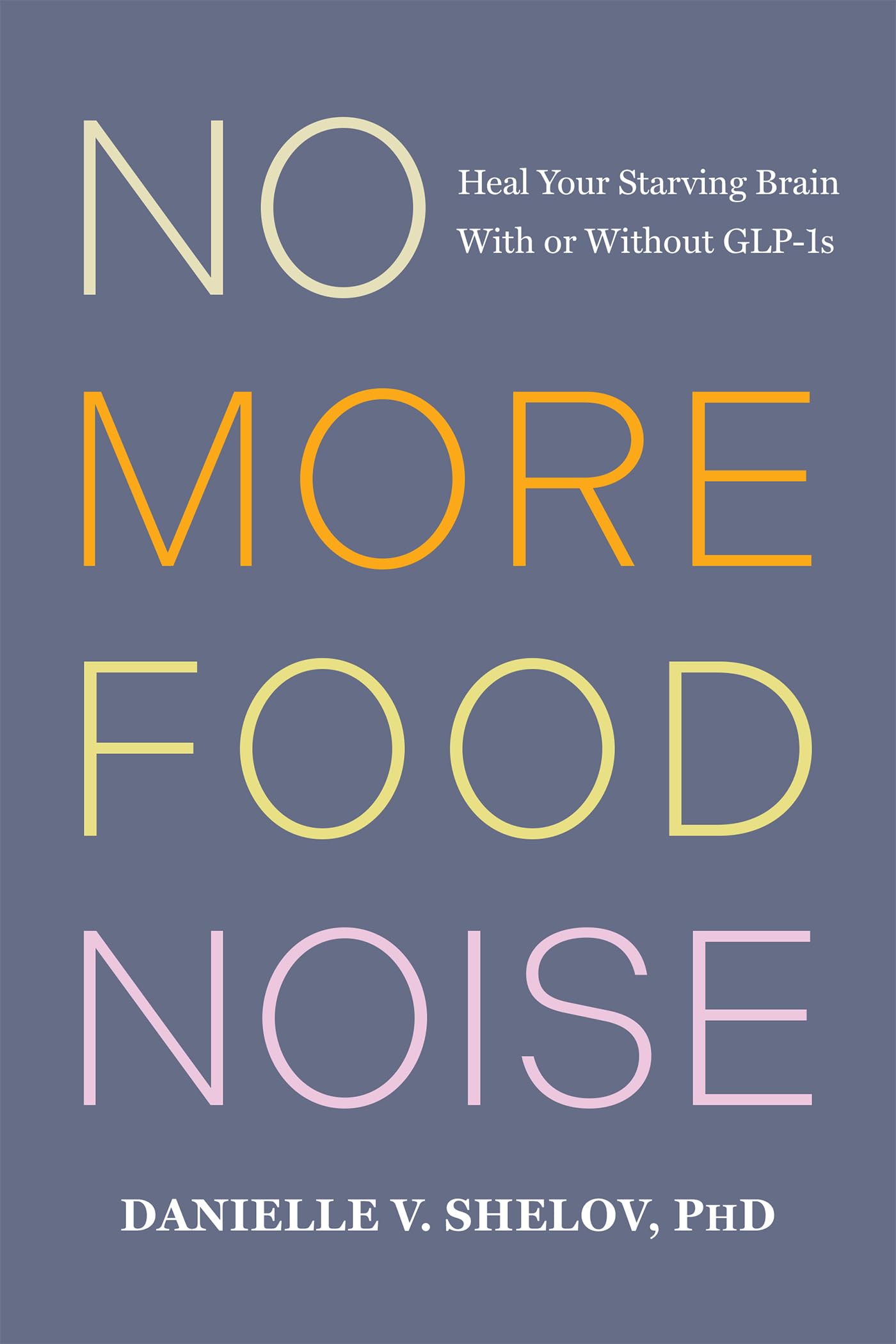 No More Food Noise: Heal the Starving Brain and Break the Cycle of Food Obsession