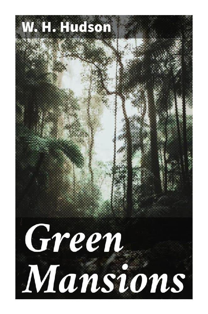 Green Mansions: A Romance of the Tropical Forest