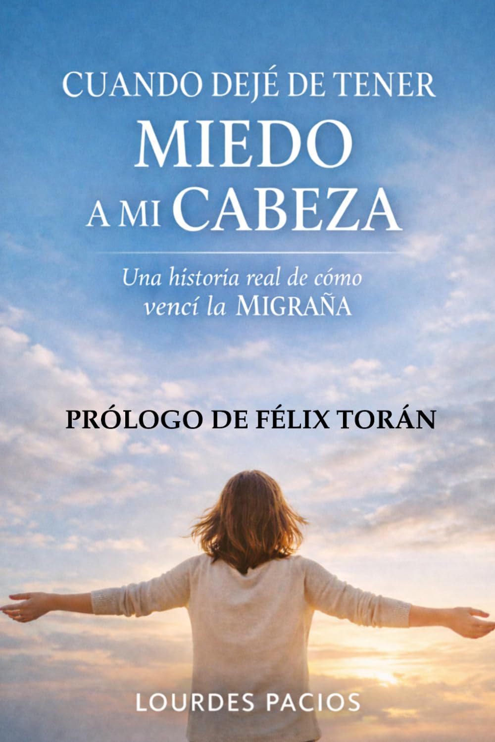 Cuando dejé de tener miedo a mi cabeza.: Una historia real de cómo vencí la migraña