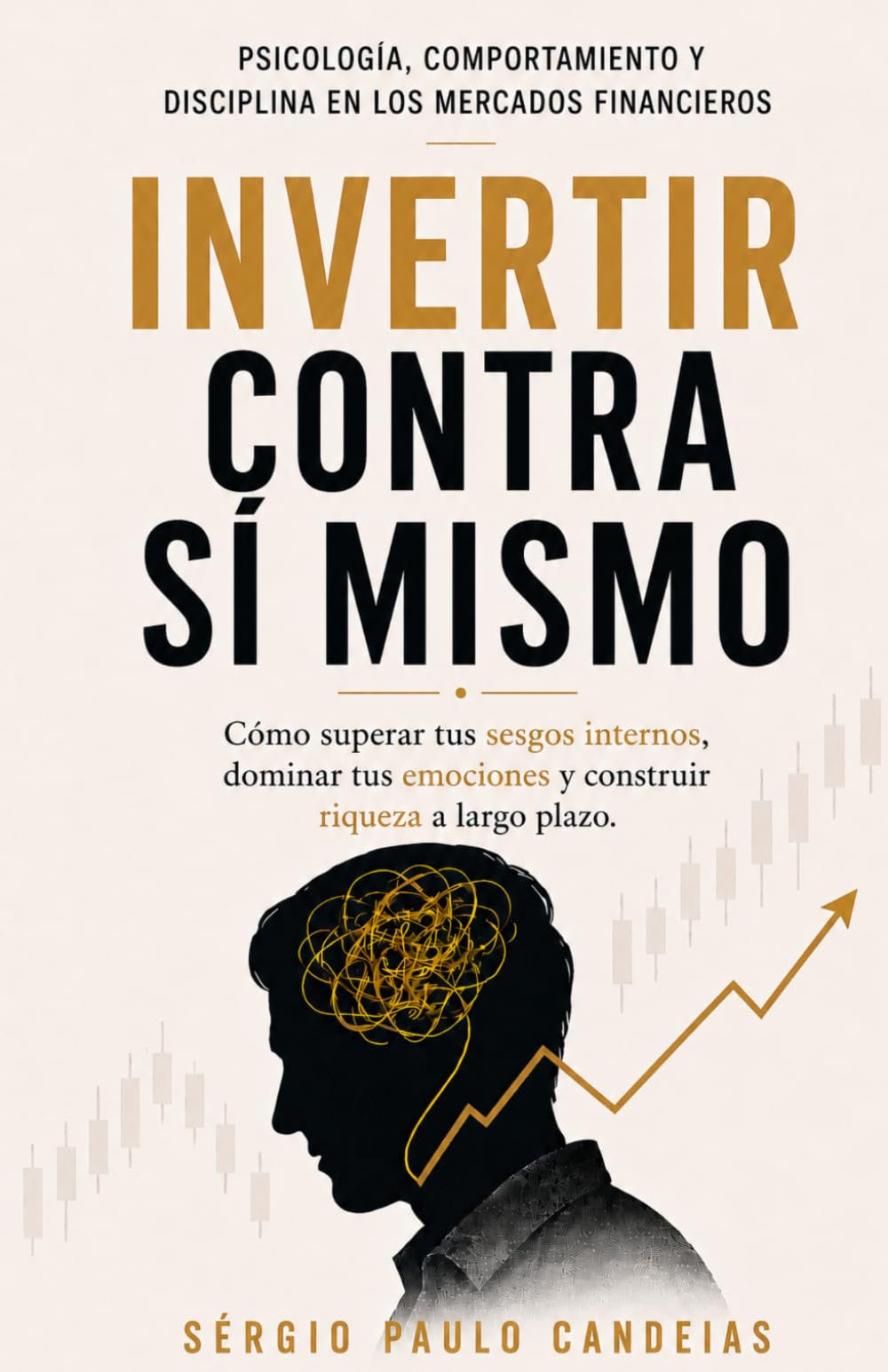 Invertir Contra Uno Mismo: Psicología, comportamiento y disciplina emocional en los mercados financieros