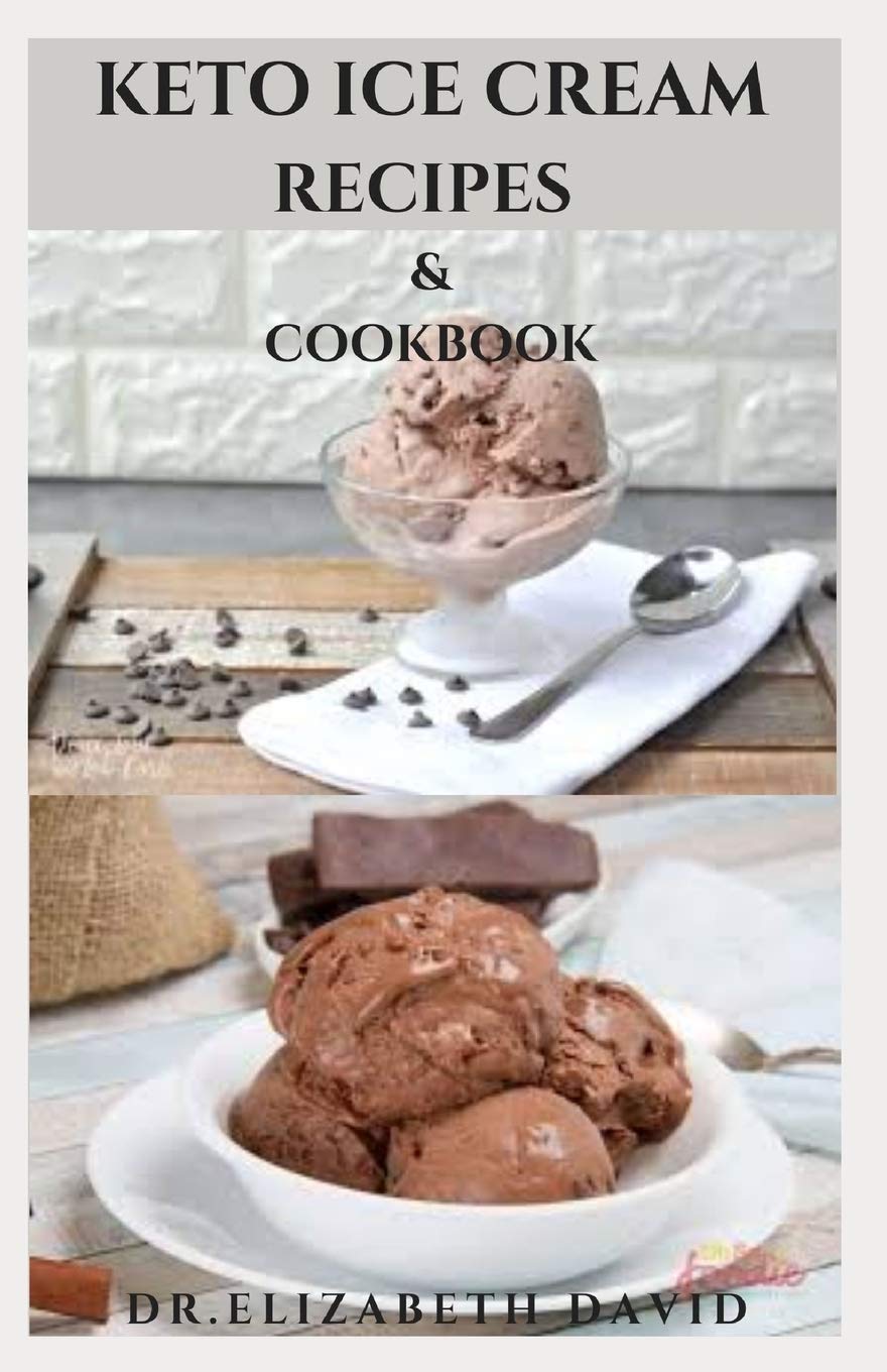 KETO ICE CREAM RECIPES & COOKBOOK: Delicious Keto Ice Cream Cookbook With Easy To Made Recipes And Healthy Dietary Guidance