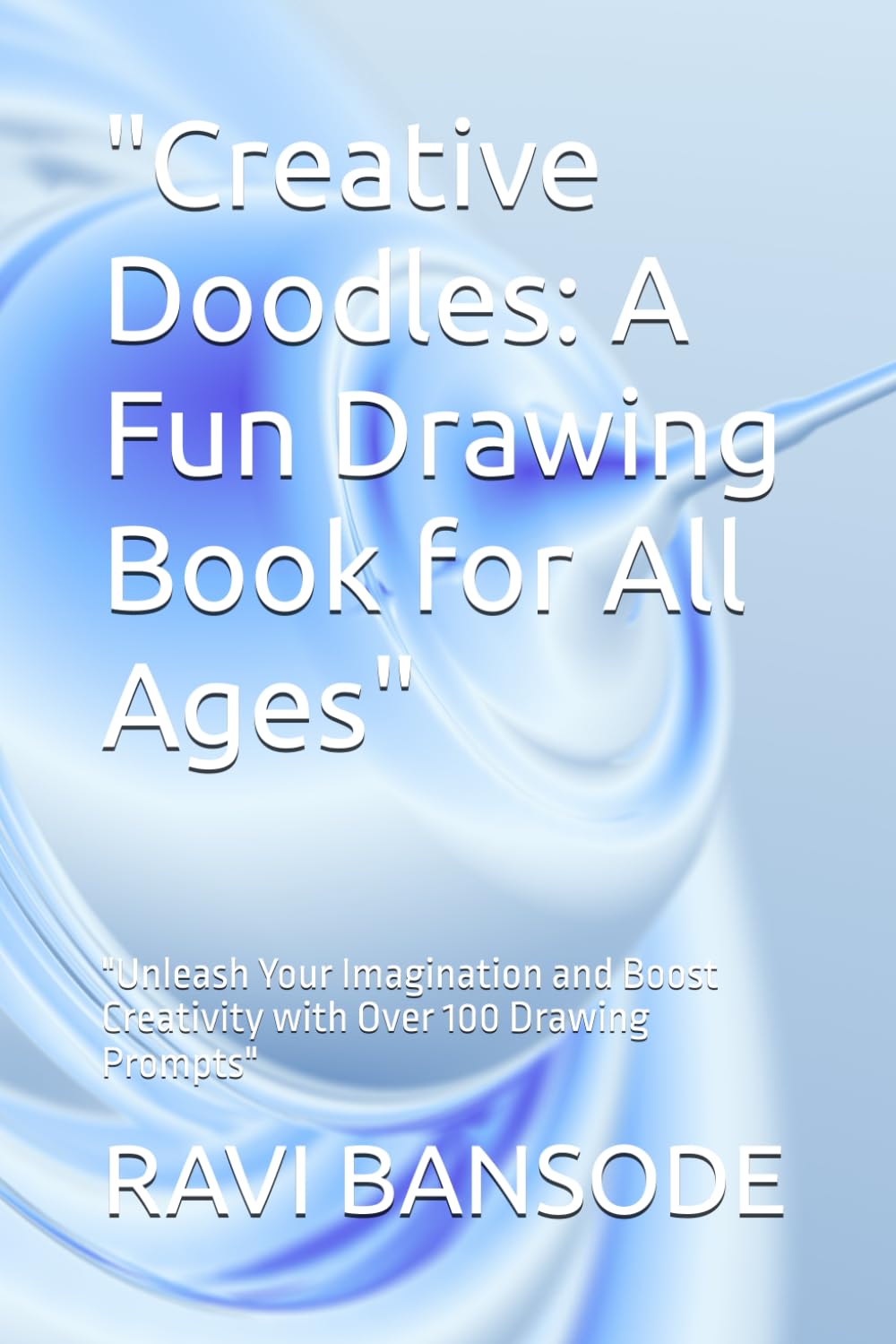 "Creative Doodles: A Fun Drawing Book for All Ages": "Unleash Your Imagination and Boost Creativity with Over 100 Drawing Prompts"