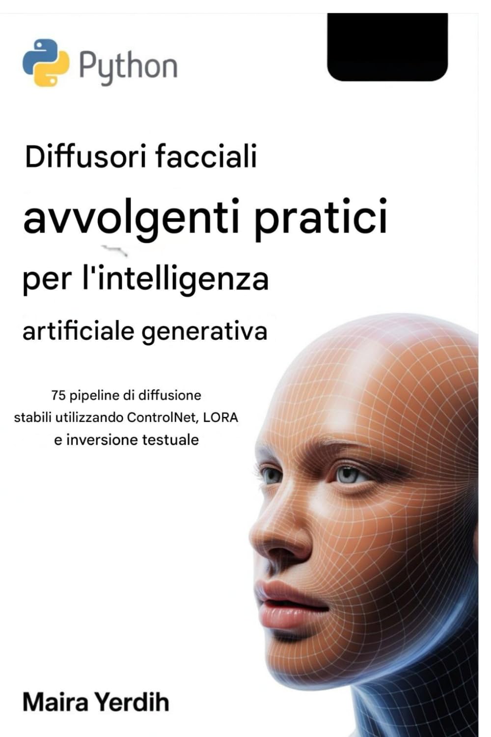 DIFFUSORI VISO PRATICI E AVVOLGENTI IN PITONE PER IA GENERATIVA: 75 pipeline di diffusione stabili che utilizzano ControlNet, LoRA e inversione testuale