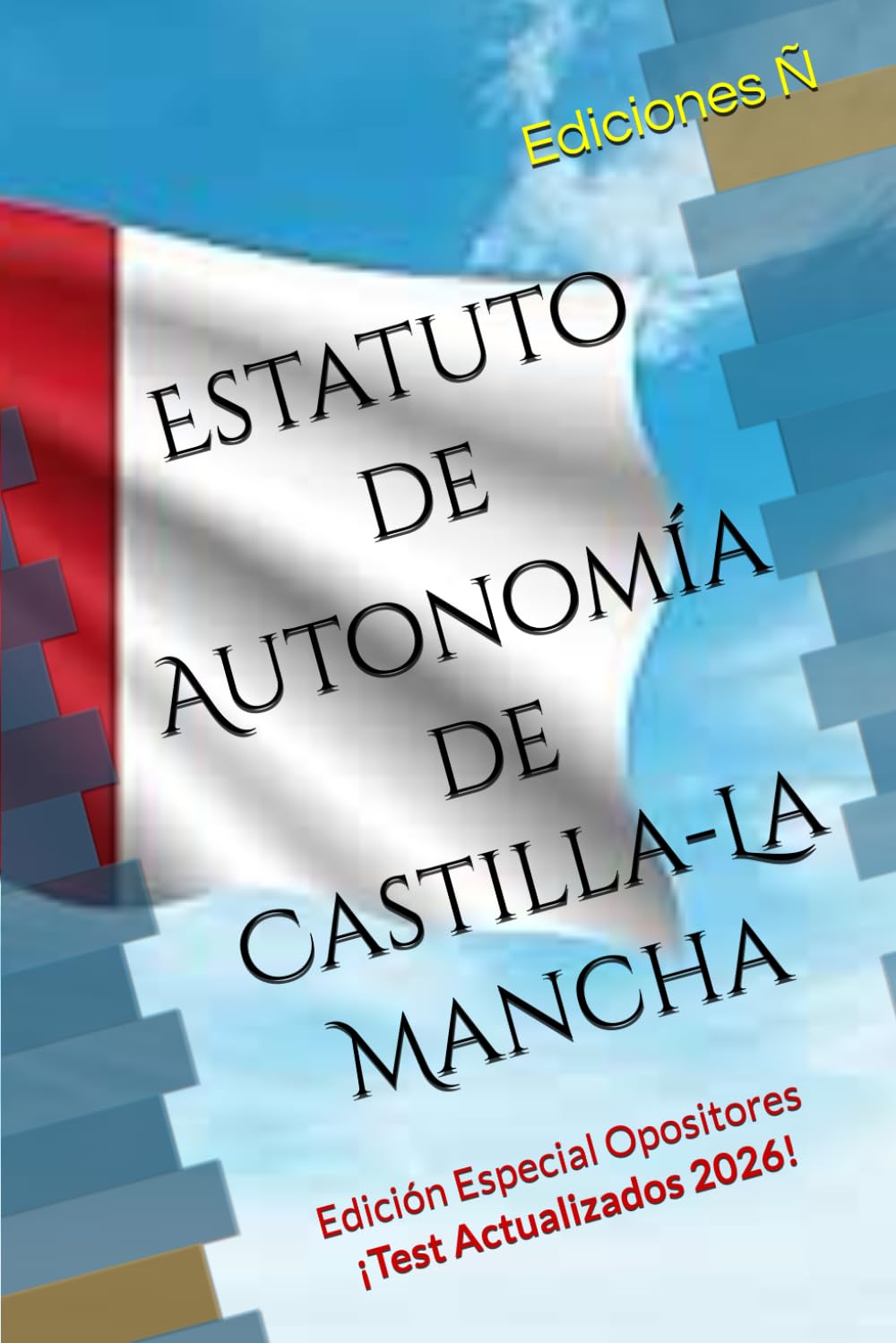 Estatuto de Autonomía de Castilla-La Mancha: Edición Especial Opositores. Test Incluidos.