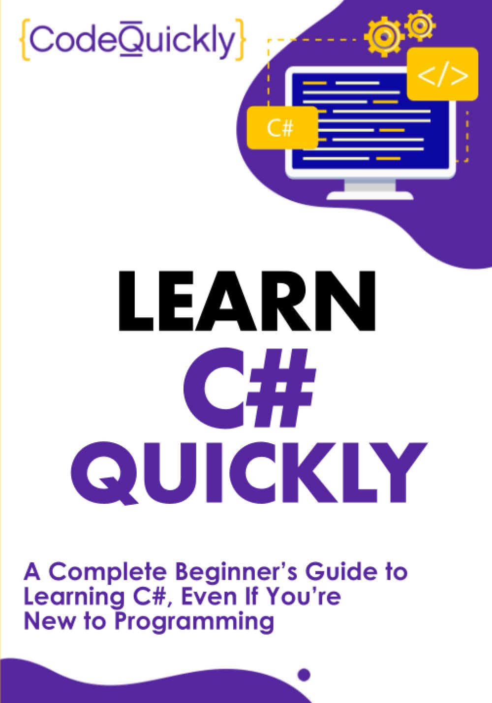 Learn C# Quickly: A Complete Beginner’s Guide to Learning C#, Even If You’re New to Programming (Crash Course With Hands-On Project)