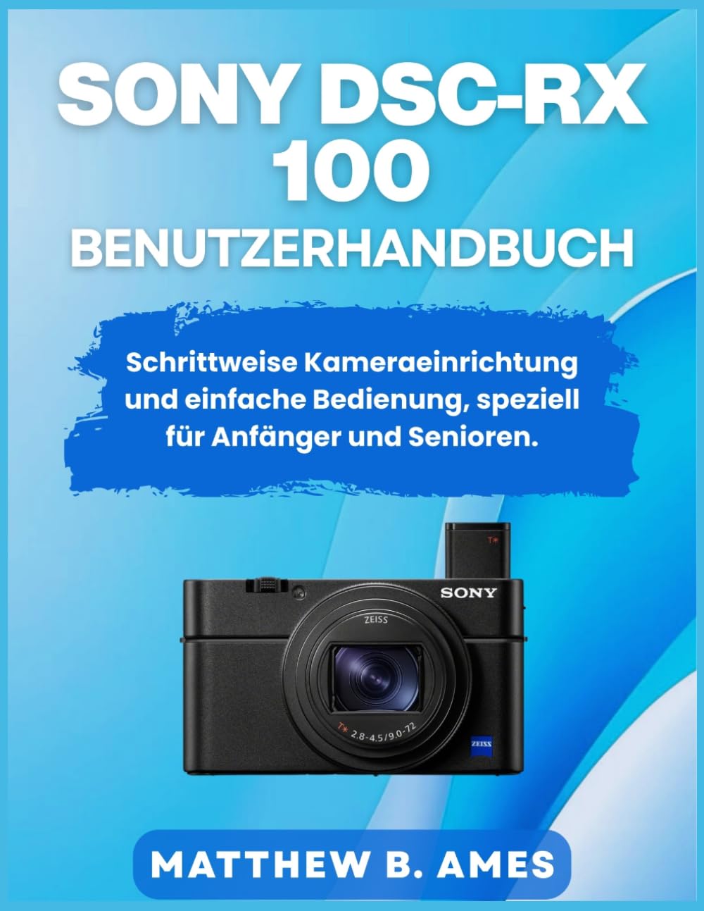 Sony DSC-RX 100 Benutzerhandbuch: Schrittweise Kameraeinrichtung und einfache Bedienung, speziell für Anfänger und Senioren.