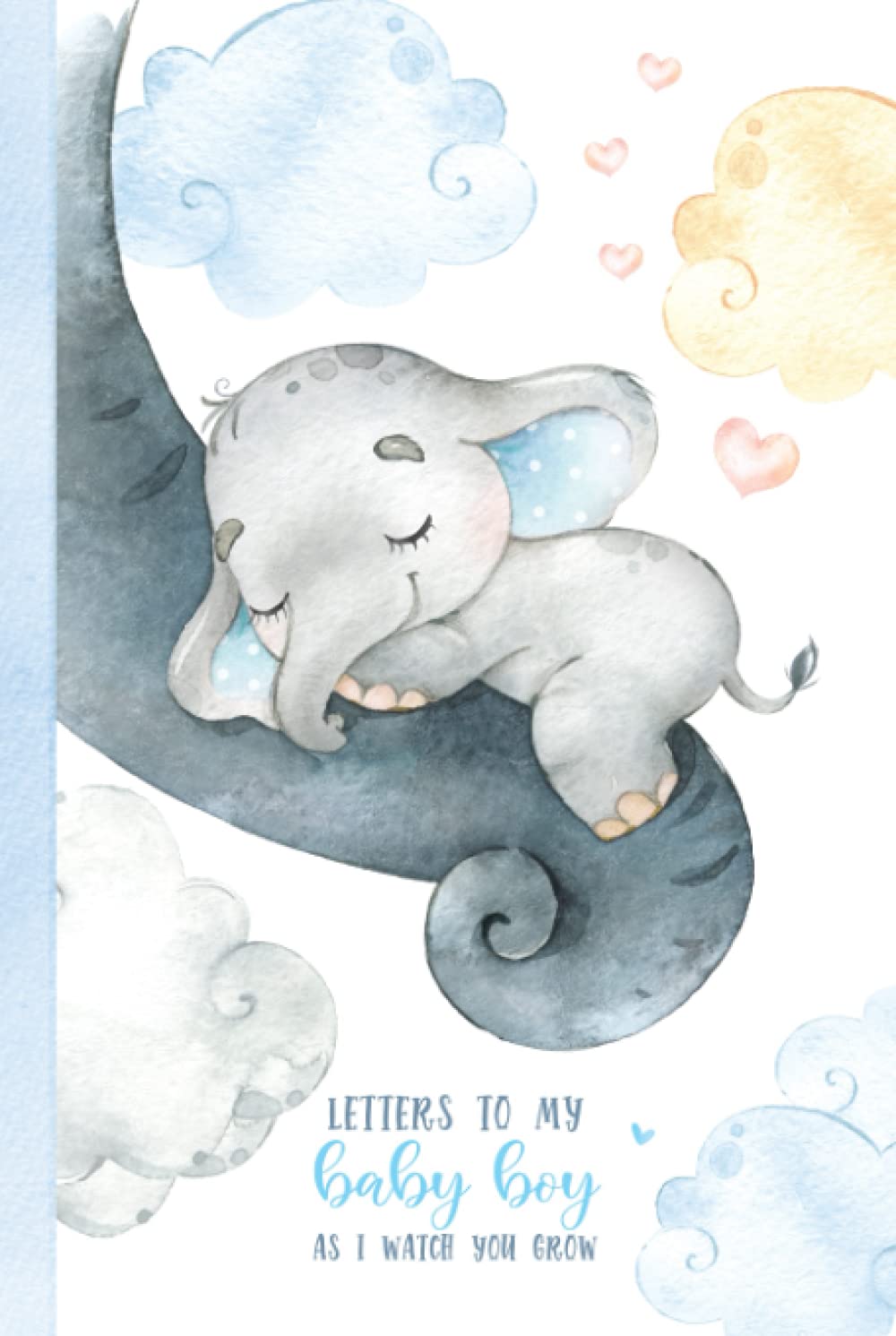 Letters To My Baby Boy As I Watch You Grow: A Memory Keepsake Journal To Write In From Parent To Son | Little Sleeping Elephant Sky Blue