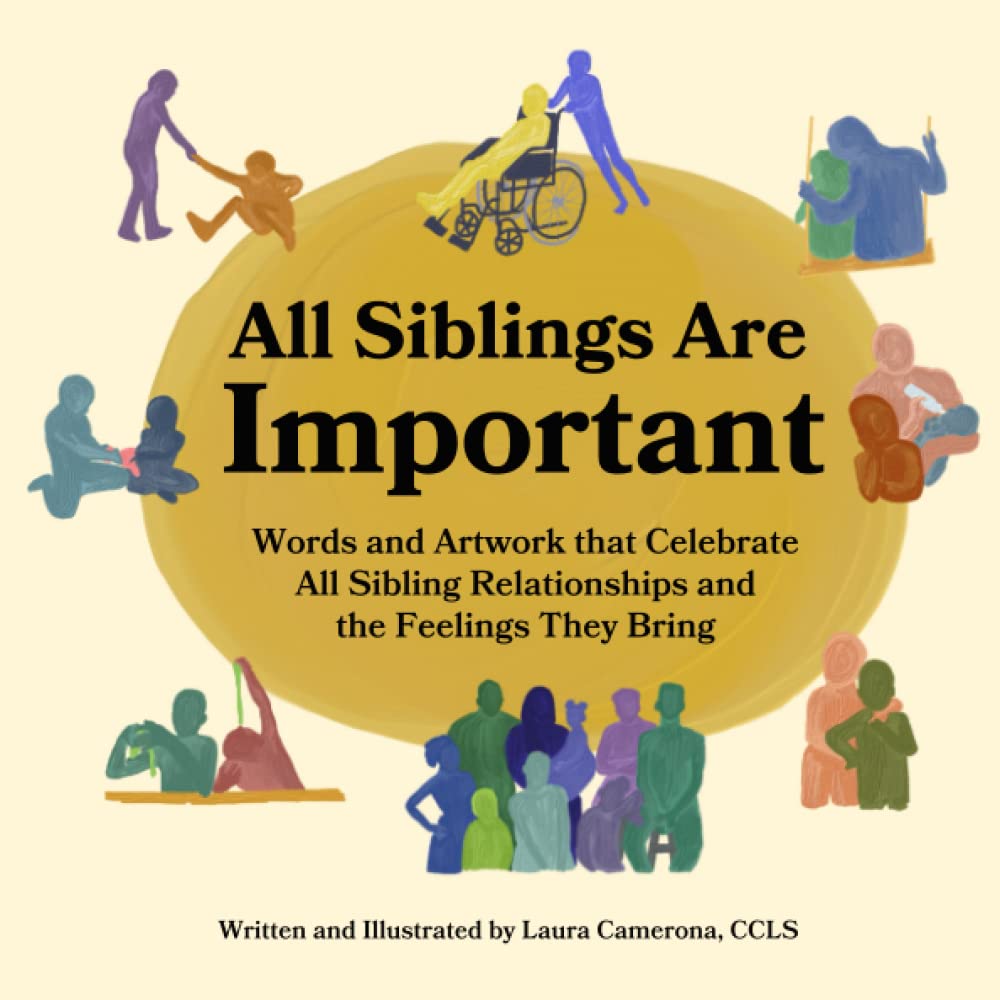 All Siblings Are Important: Words and Artwork That Celebrate All Sibling Relationships and the Feelings They Bring
