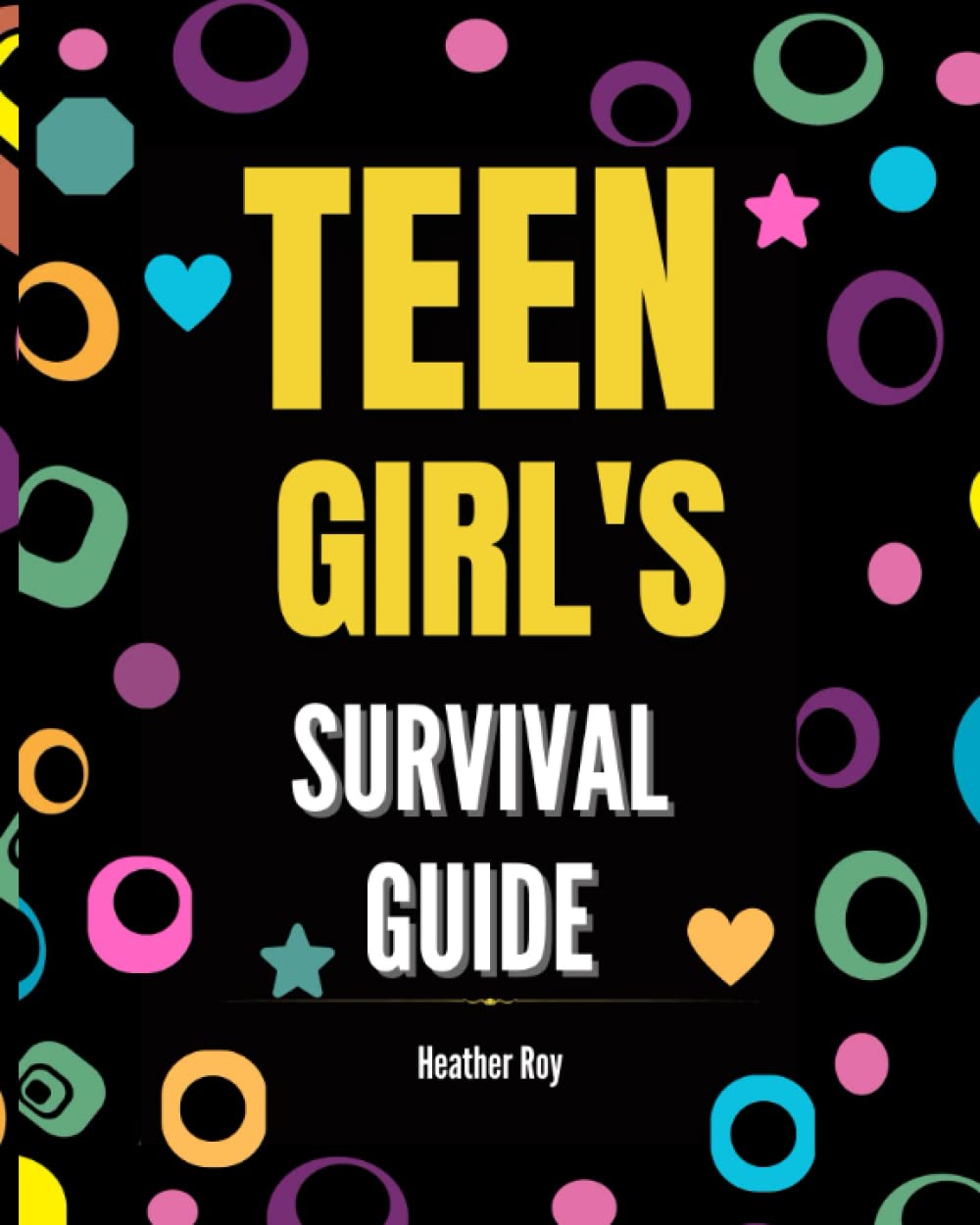 Teen Girl's Survival Guide: Build Limitless Confidence, Release Self-Doubt, Overcome Anxiety, And Everything Girls Need to Know (Life Skills,Mental Health and Wellness Books For Teenagers)