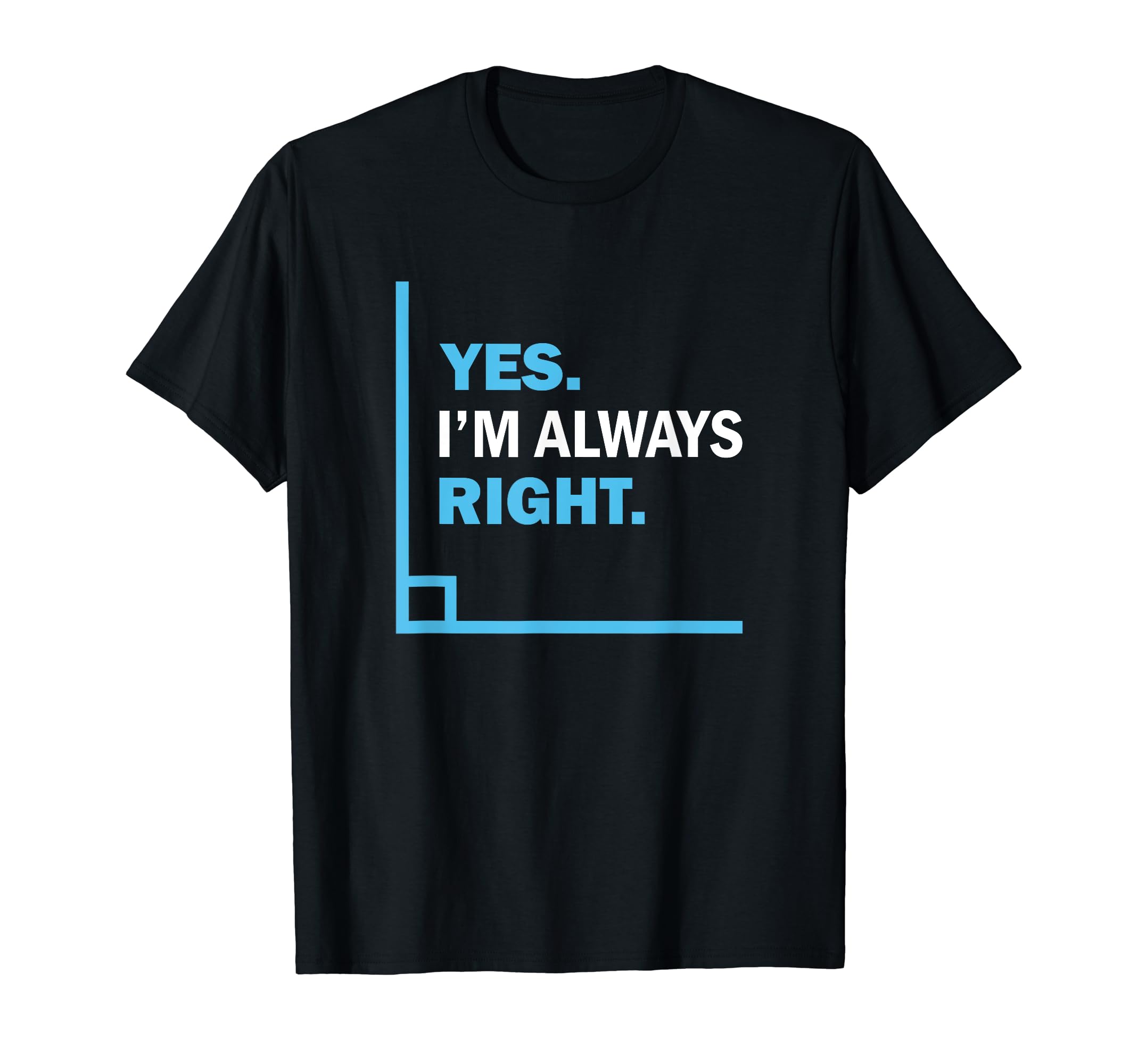 Math TeacherYes I'm Always Right, Funny Math Puns Tee for Teachers T-ShirtOEKO-TEX STANDARD 100