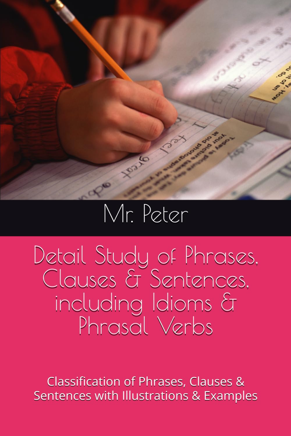 Detail Study of Phrases, Clauses & Sentences, including Idioms & Phrasal Verbs: Classification of Phrases, Clauses & Sentences with Illustrations & ... English Grammar (black & white print))
