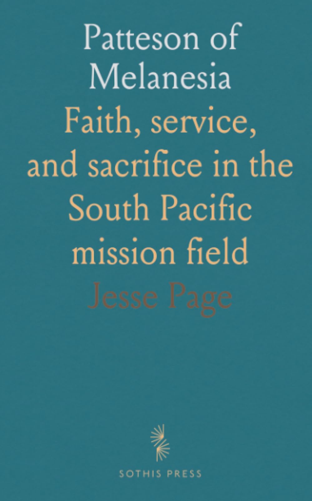 Patteson of Melanesia: Faith, service, and sacrifice in the South Pacific mission field