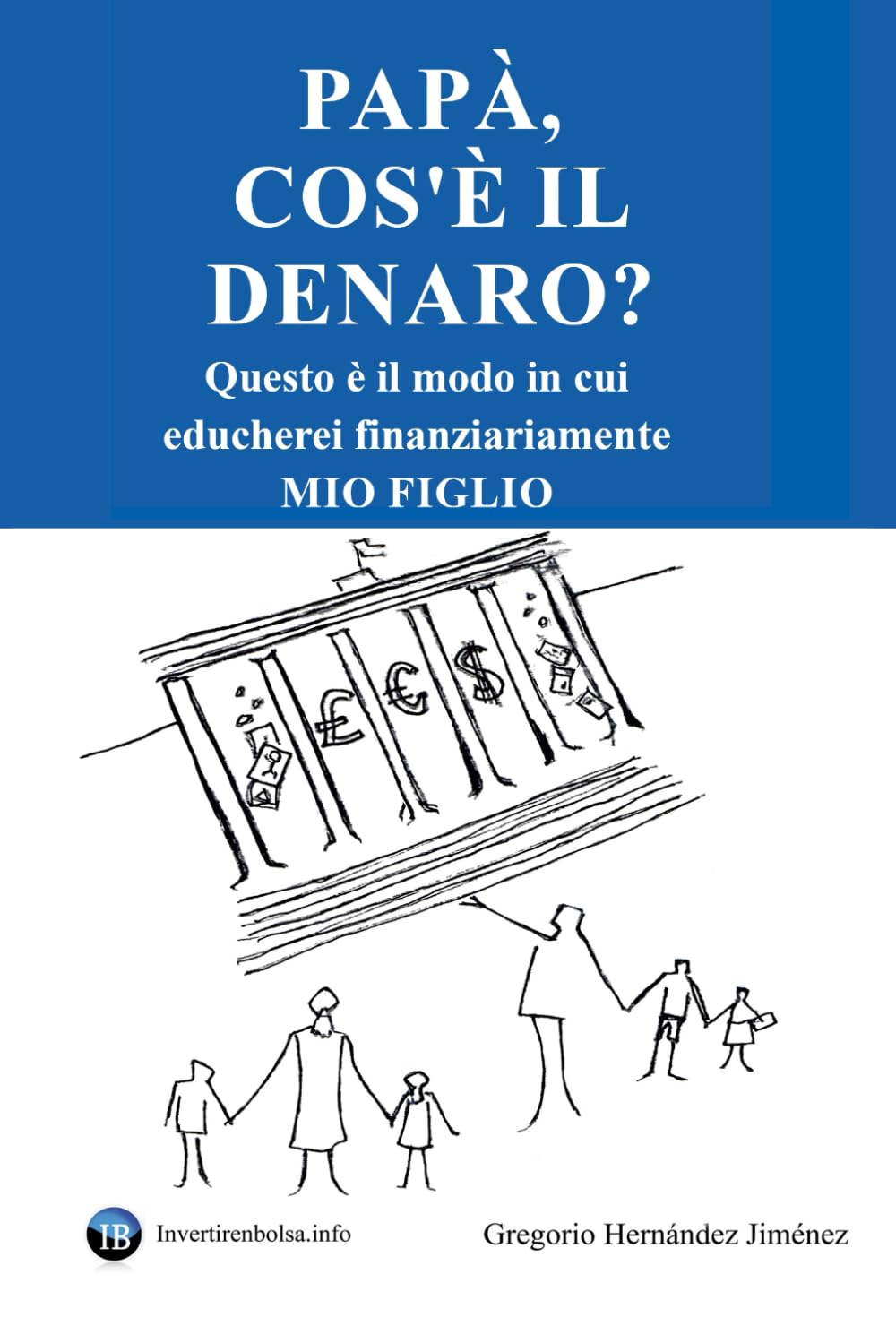 Papà, cos'è il denaro?: Questo è il modo in cui educherei finanziariamente mio figlio