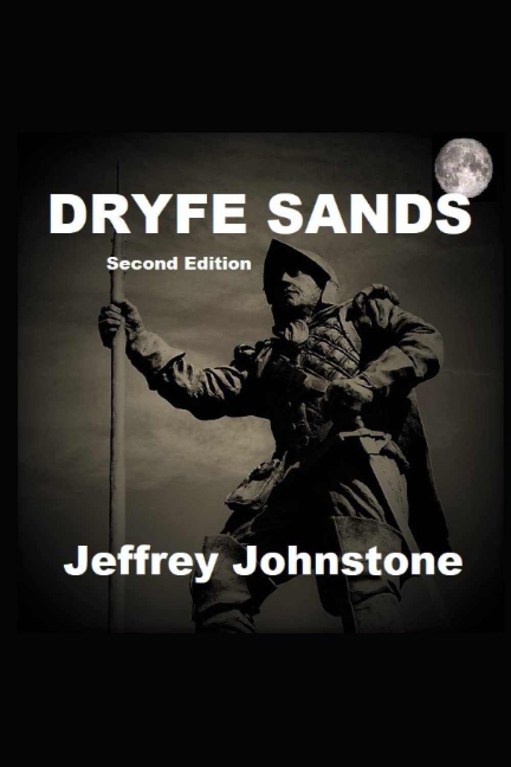 Dryfe Sands (Second Edition) previously published as Dryfe Sands by Jeffrey Johnstone: A Novel of Scotland's Bitterest Clan Feud