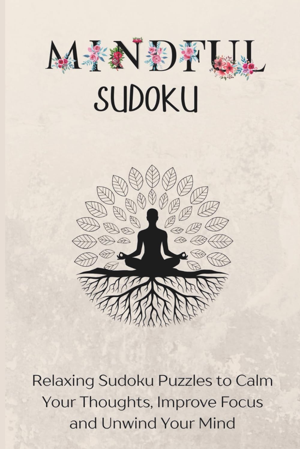 Mindful Sudoku: 50 Relaxing Sudoku Puzzles to Calm Your Thoughts, Improve Focus and Unwind Your Mind