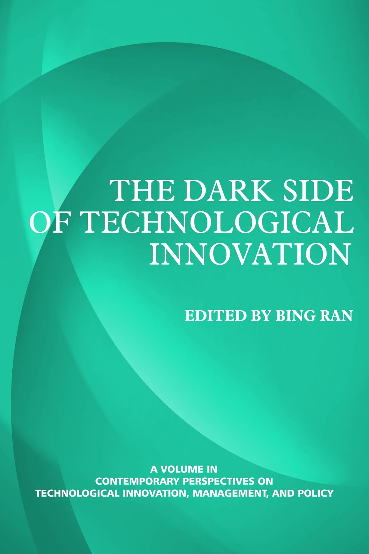 The Dark Side of Technological Innovation: Volume 2 (Contemporary Perspectives on Technological Innovation, Management and Policy)