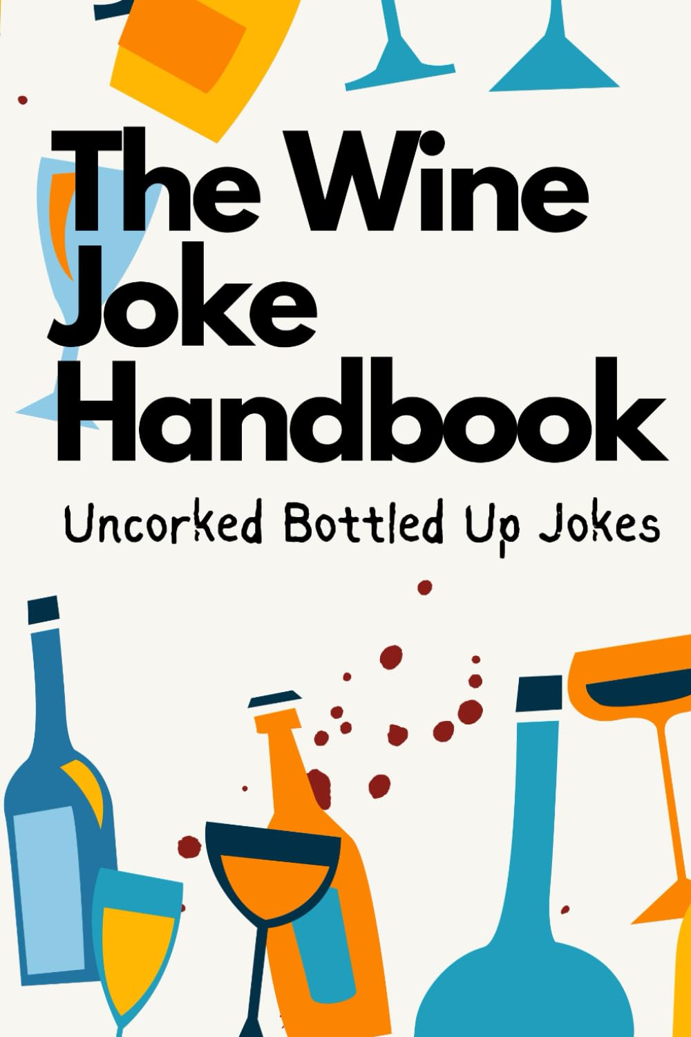 The Wine Joke Handbook: Uncorked Bottled Up Jokes