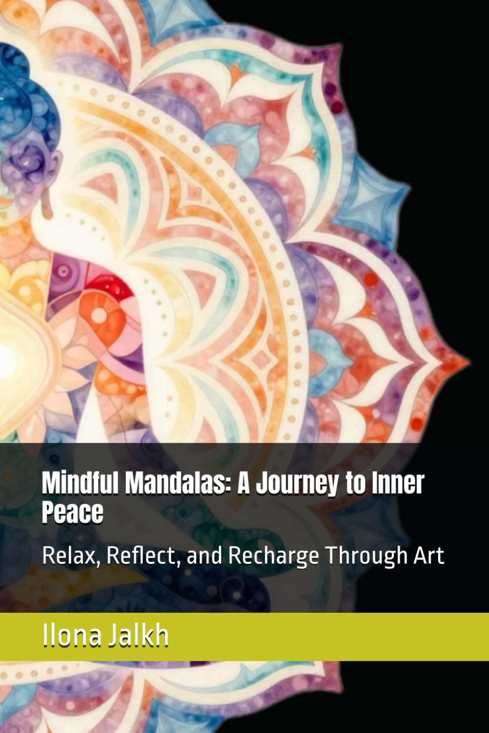 Mindful Mandalas: A Journey to Inner Peace: Relax, Reflect, and Recharge Through Art