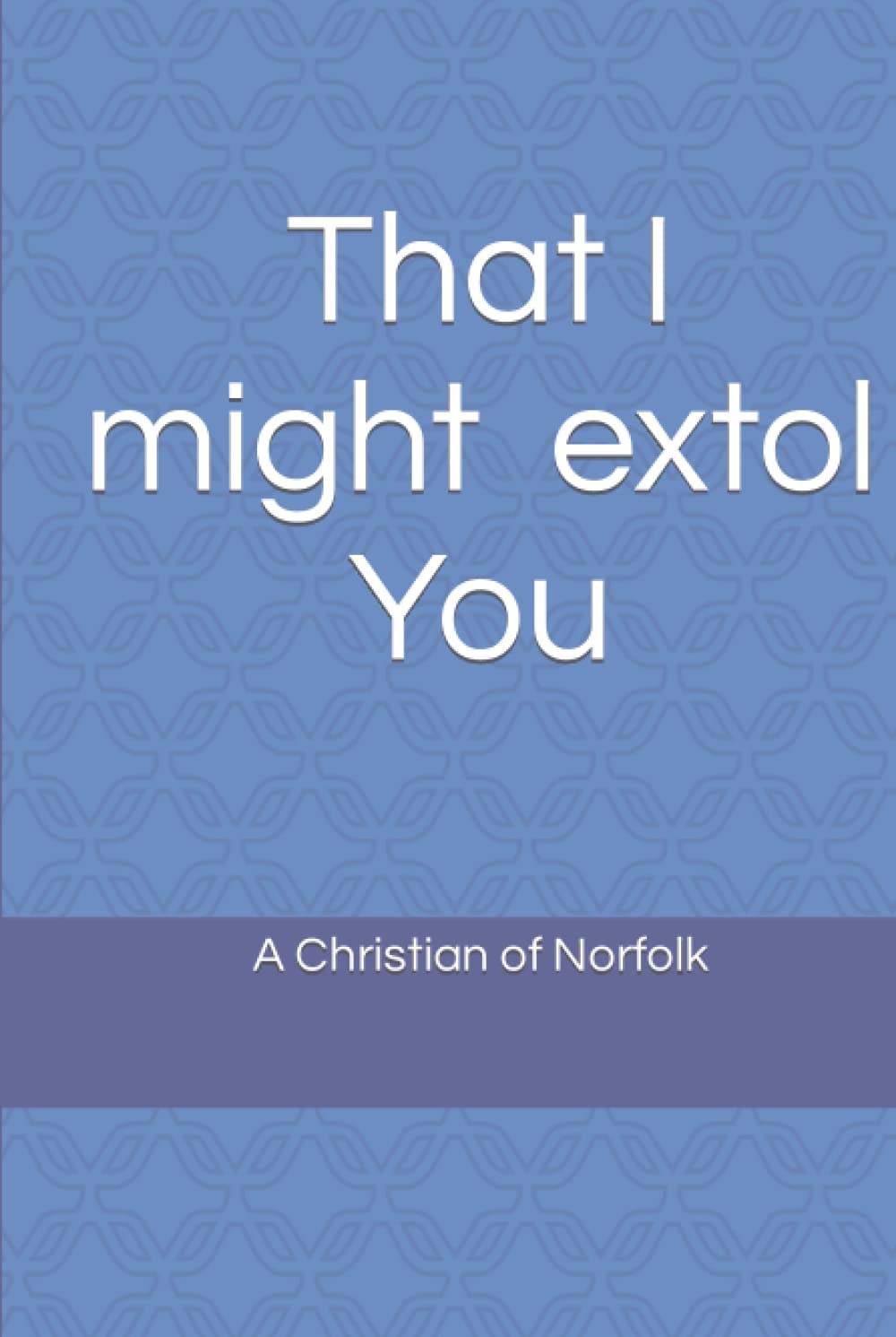 That I might Extol You