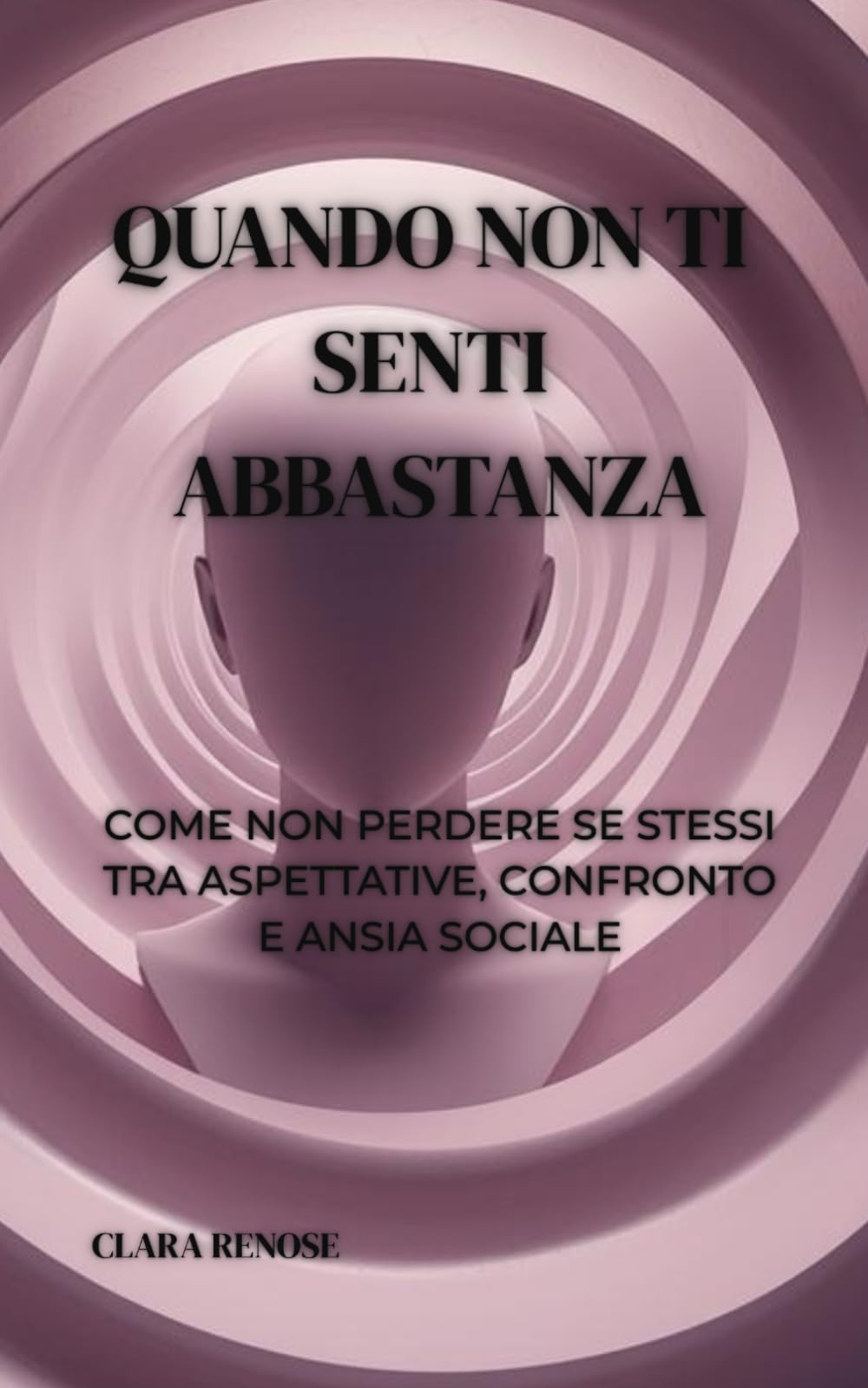 QUANDO NON TI SENTI ABBASTANZA: COME NON PERDERE SE STESSI TRA ASPETTATIVE, CONFRONTO E ANSIA SOCIALE (VITE SOSTENIBILI: Lavoro, mente e vita nella complessità moderna.)