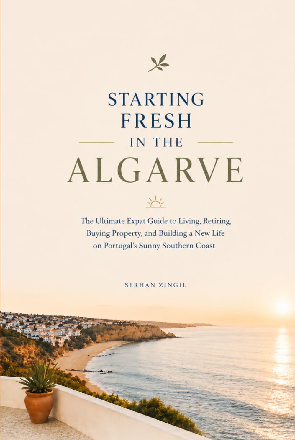 STARTING FRESH IN ALGARVE: The Ultimate Expat Guide to Living, Retiring, Buying Property, and Building a New Life in Portugal's Sunny Southern Coast (STARTING FRESH SERIES)
