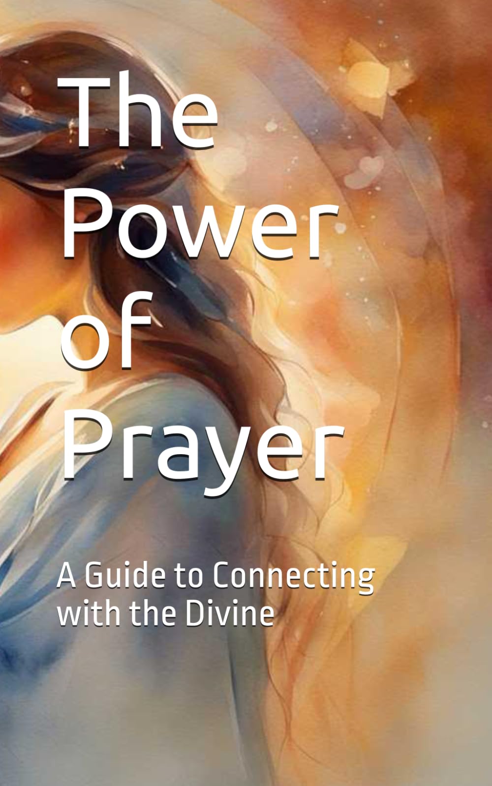 The Power of Prayer: A Guide to Connecting with the Divine