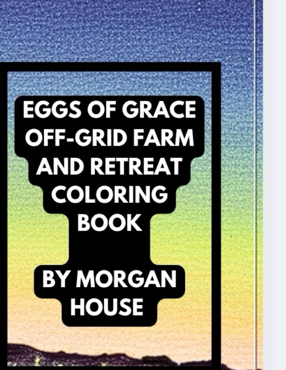 Eggs of Grace Off-Grid Farm and Retreat Coloring Book