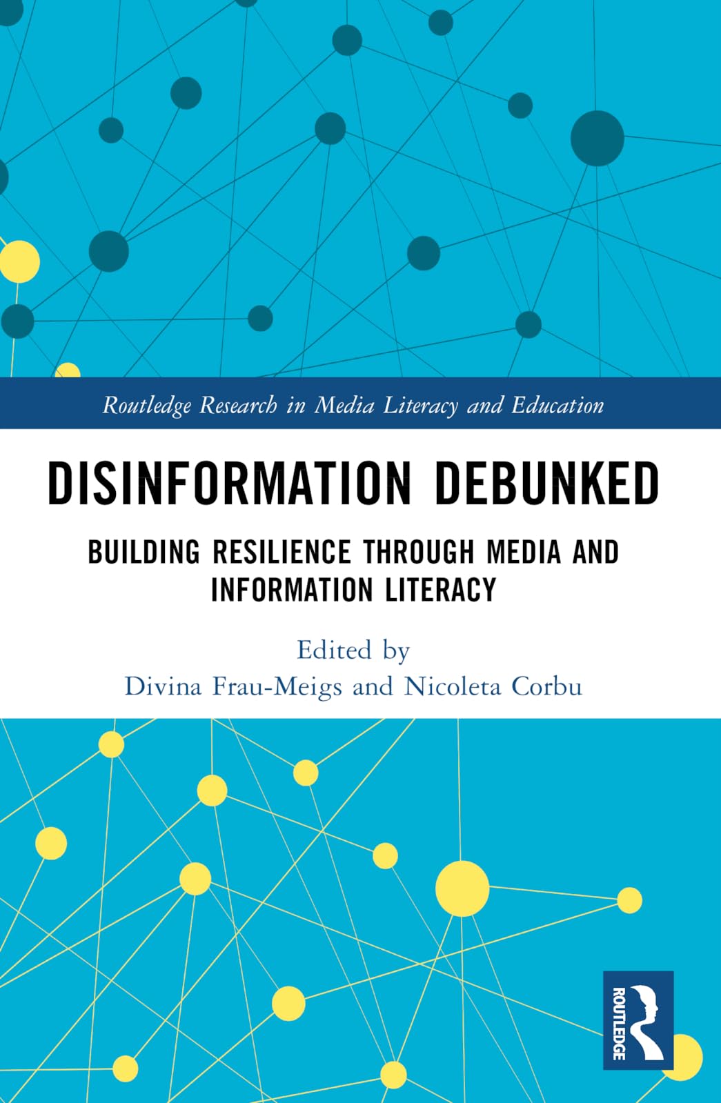 Disinformation Debunked: Building Resilience through Media and Information Literacy (Routledge Research in Media Literacy and Education)