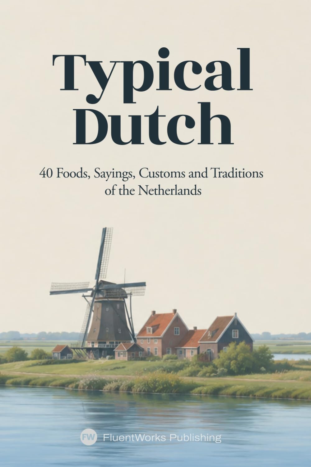 Typical Dutch: 40 Foods, Sayings, Customs and Traditions of the Netherlands