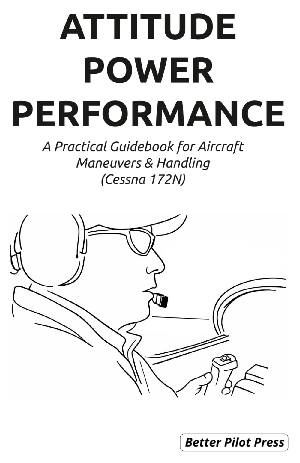 Attitude Power Performance: A Practical Guidebook for Aircraft Maneuvers and Handling (Cessna 172N)
