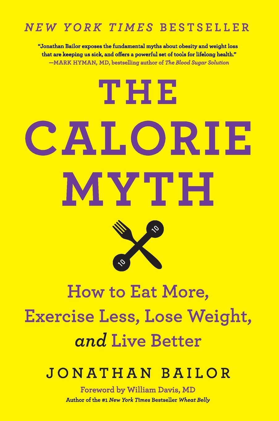CALORIE MYTH: How to Eat More, Exercise Less, Lose Weight, and Live Better