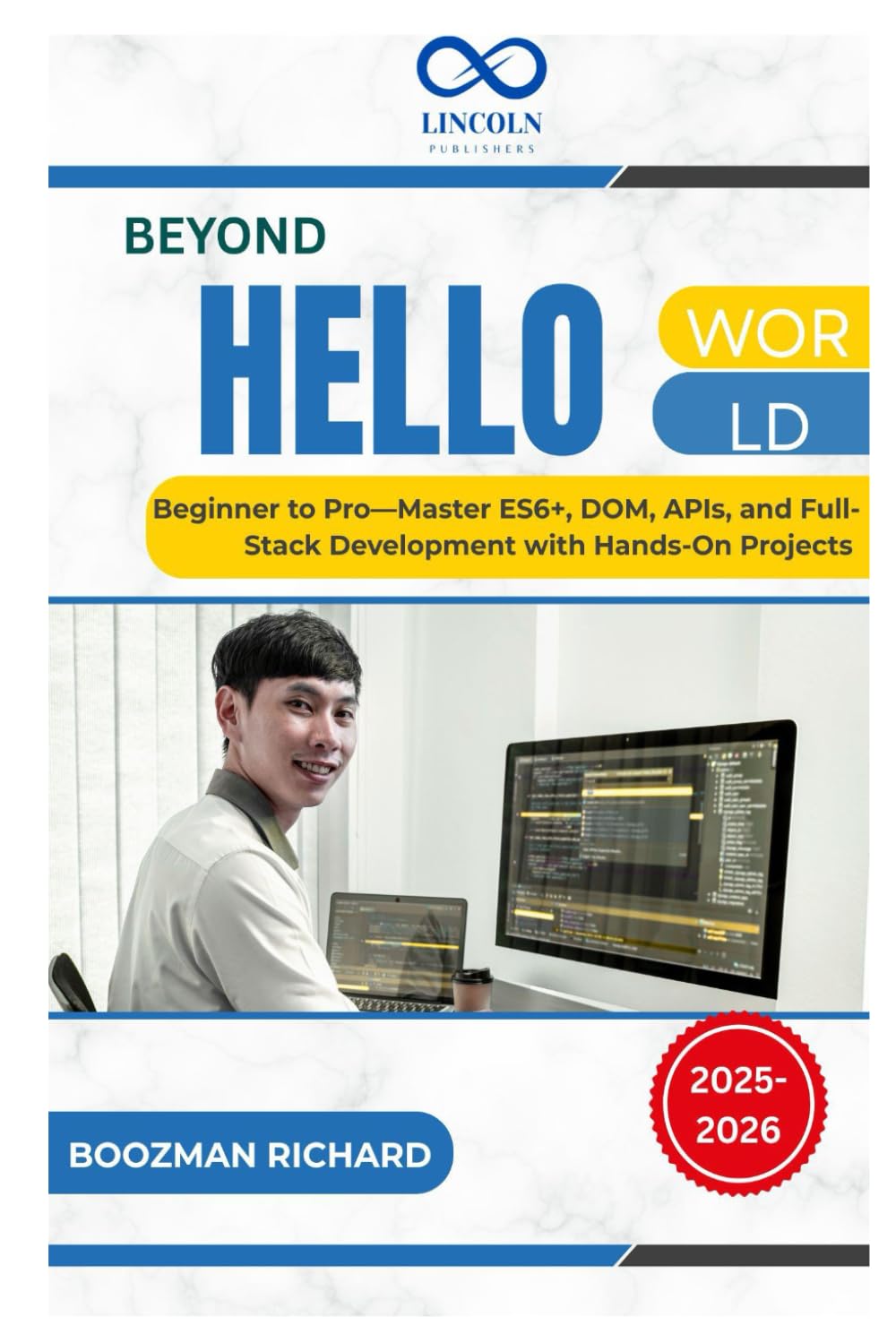 Beyond Hello World: Beginner to Pro—Master ES6+, DOM, APIs, and Full-Stack Development with Hands-On Projects