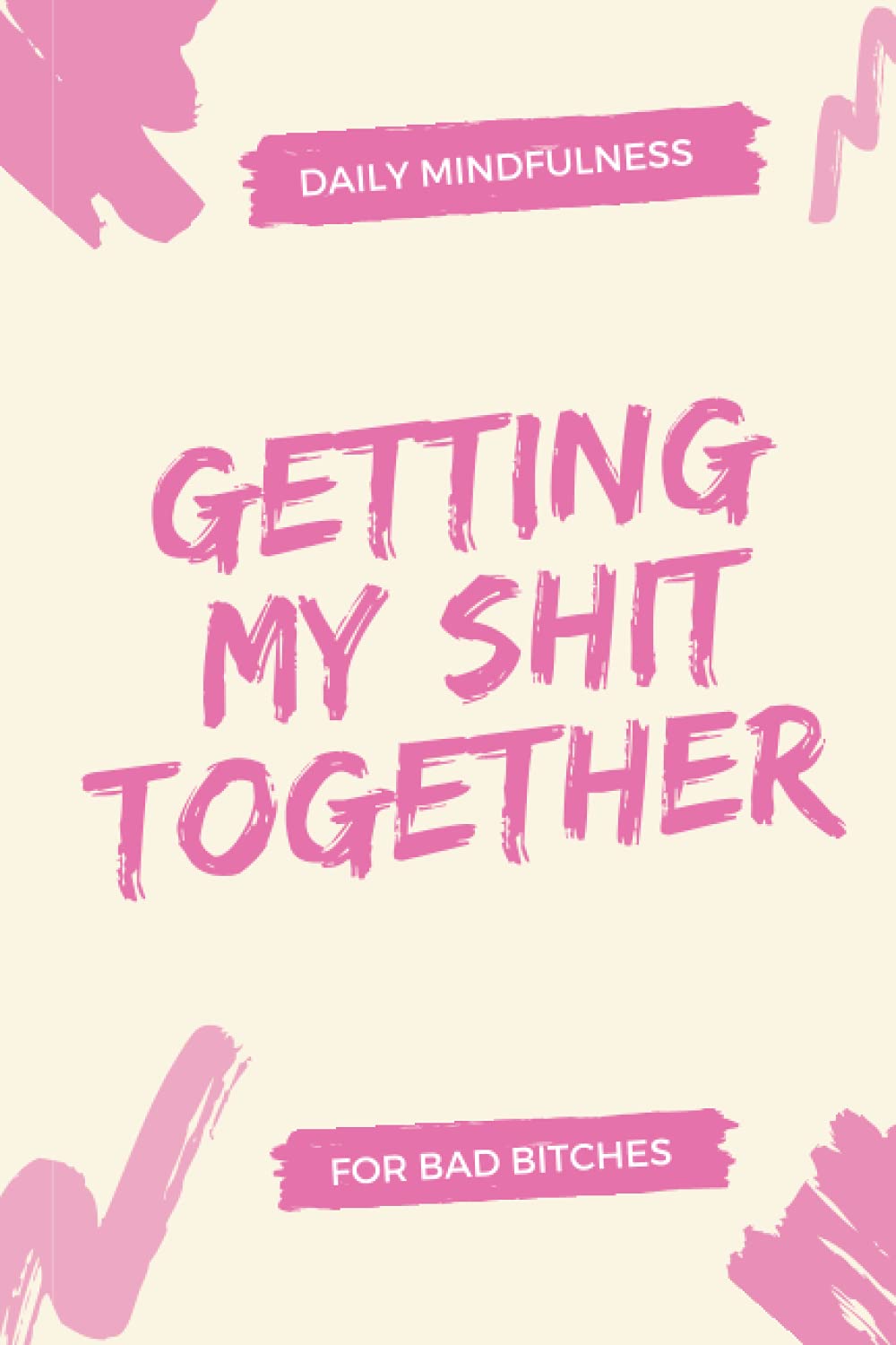 Daily Mindfulness for Bad Bitches: Getting My Shit Together
