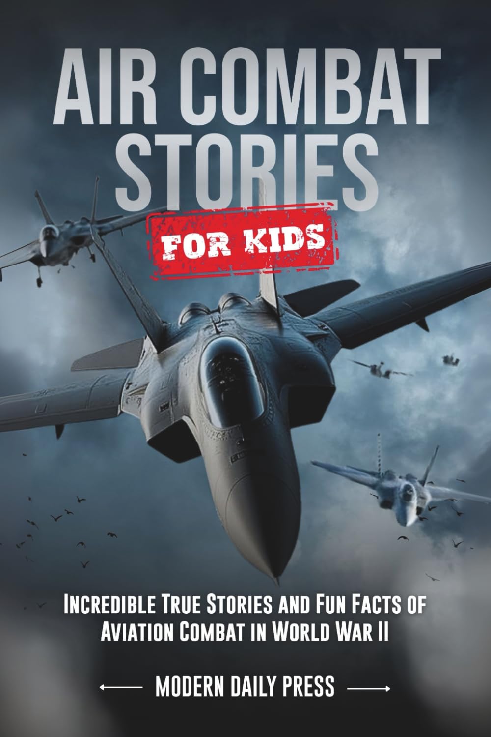 Air Combat Stories for Kids: Incredible True Stories and Fun Facts of Aviation Combat in World War II: 3 (Tales of Survival and Courage)