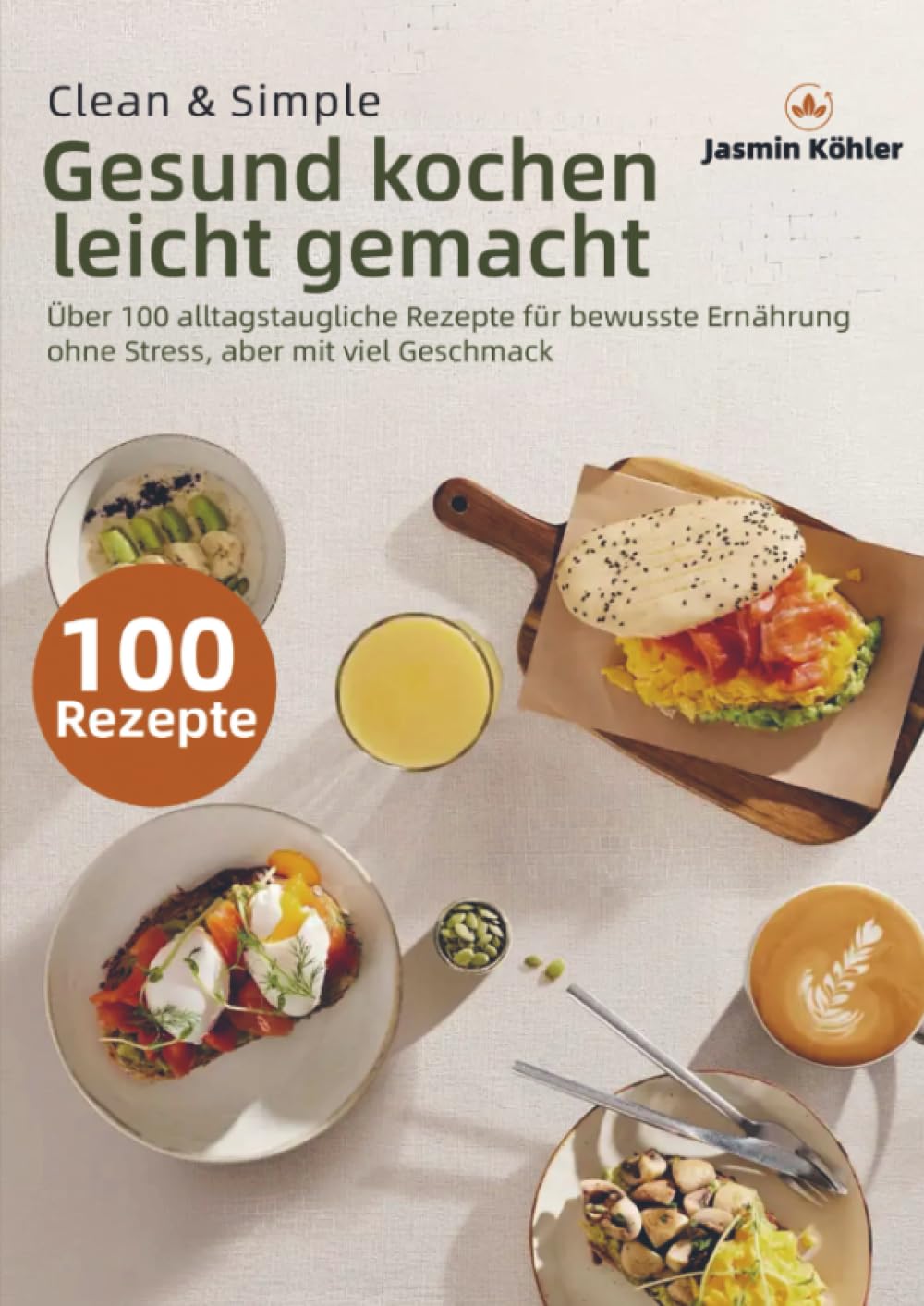 Clean & Simple – Gesund kochen leicht gemacht: Über 100 alltagstaugliche Rezepte für bewusste Ernährung ohne Stress, aber mit viel Geschmack