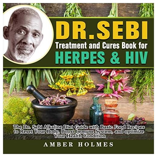 Dr. Sebi Treatment and Cures Book for Herpes & HIV: The Dr. Sebi Alkaline Diet Guide with Basic Food Recipes to Reset Your Body, Boost Immune System, and optimize Your Health Condition