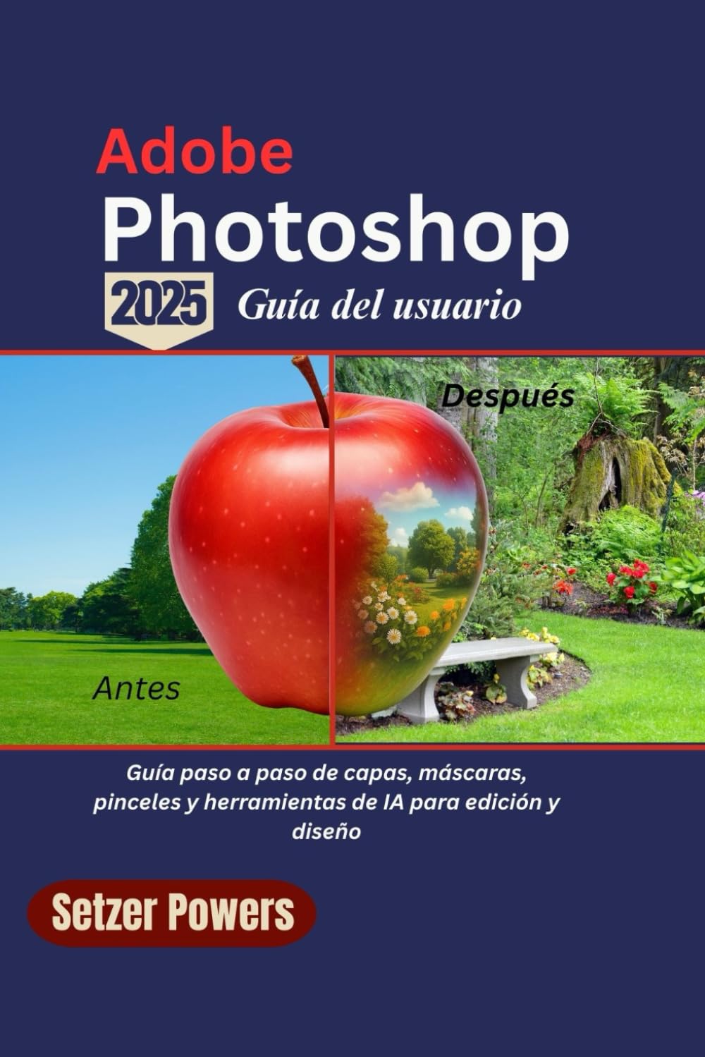 Adobe Photoshop 2025 Guía del usuario: Guía paso a paso de capas, máscaras, pinceles y herramientas de IA para edición y diseño
