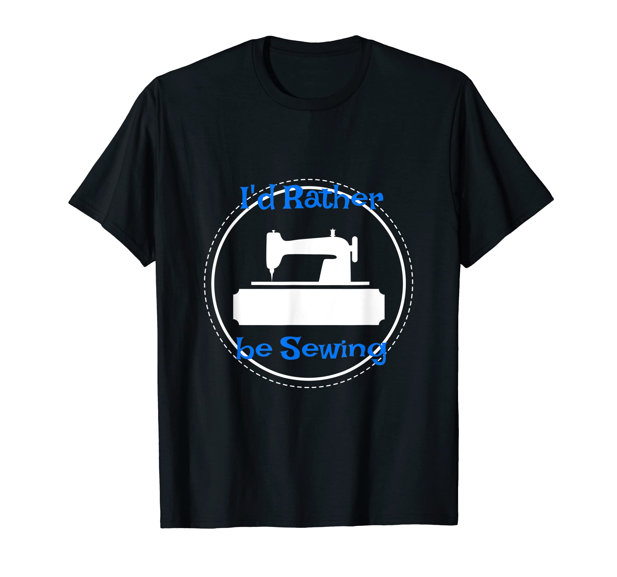 I'd Rather Be Sewing T Shirt T-Shirt
