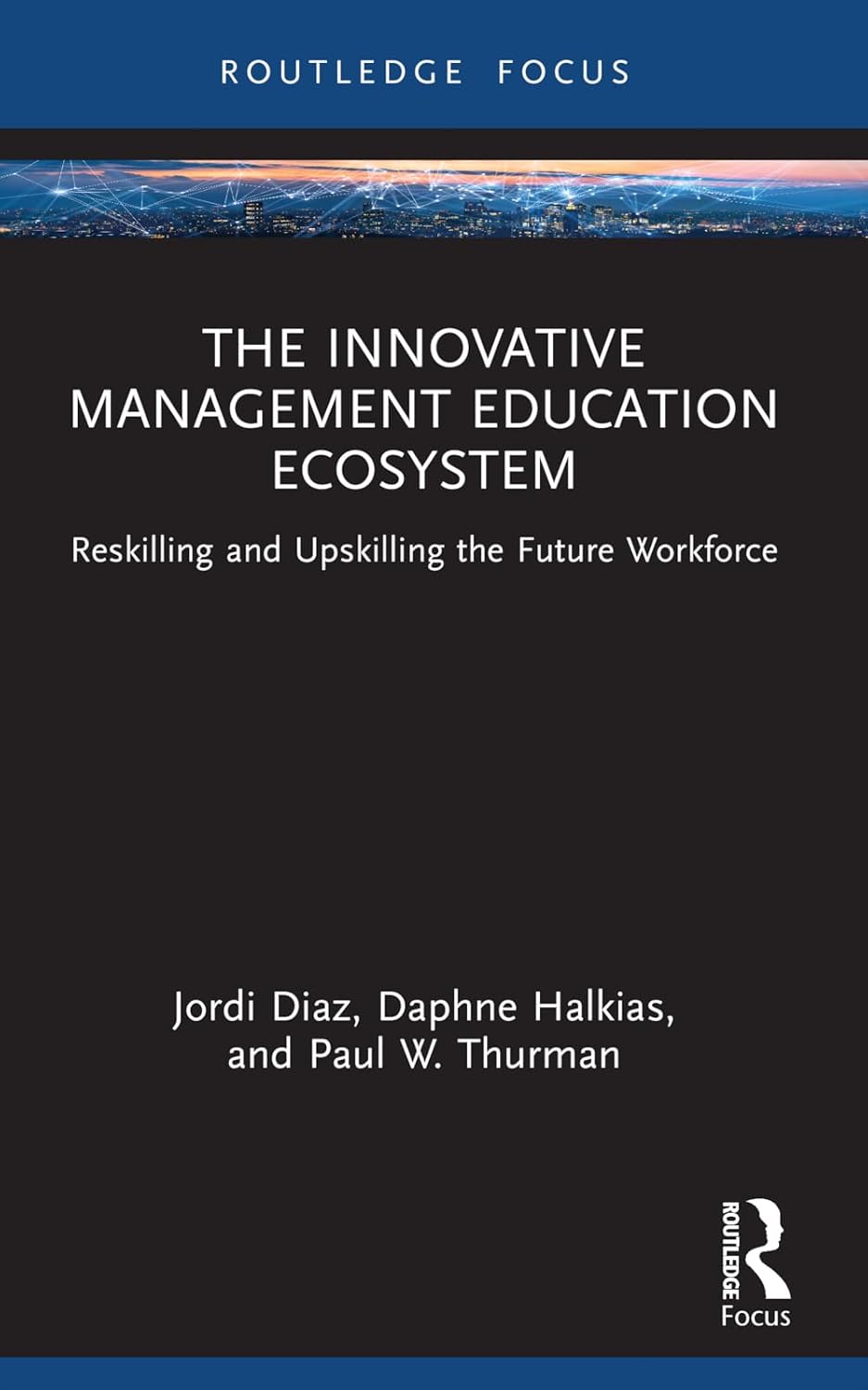 The Innovative Management Education Ecosystem: Reskilling and Upskilling the Future Workforce (Routledge Focus on Business and Management)