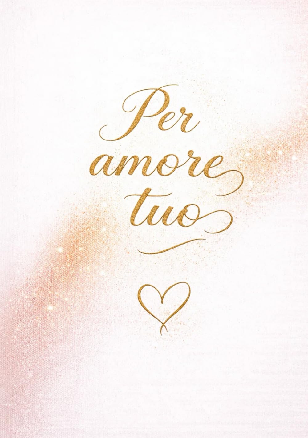 Per amore tuo: Un dono d’amore per esprimere ciò che spesso resta non detto
