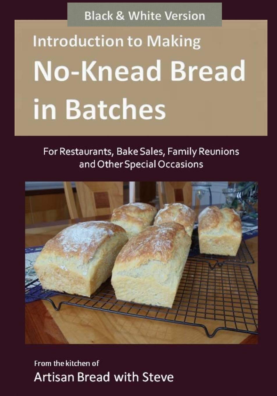 Introduction to Making No-Knead Bread in Batches (For Restaurants, Bake Sales, Family Reunions and Other Special Occasions): From the kitchen of Artisan Bread with Steve
