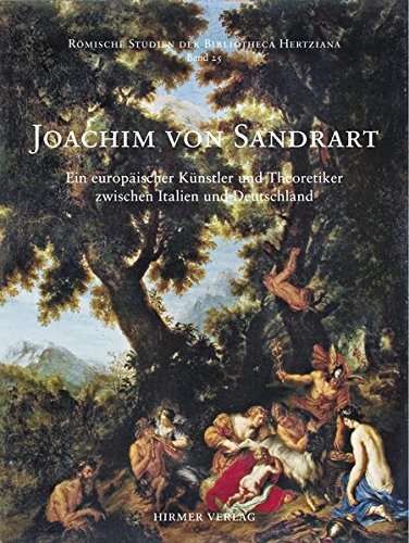 Joachim von Sandrart: Ein europäischer Künstler und Theoretiker zwischen Italien und Deutschland