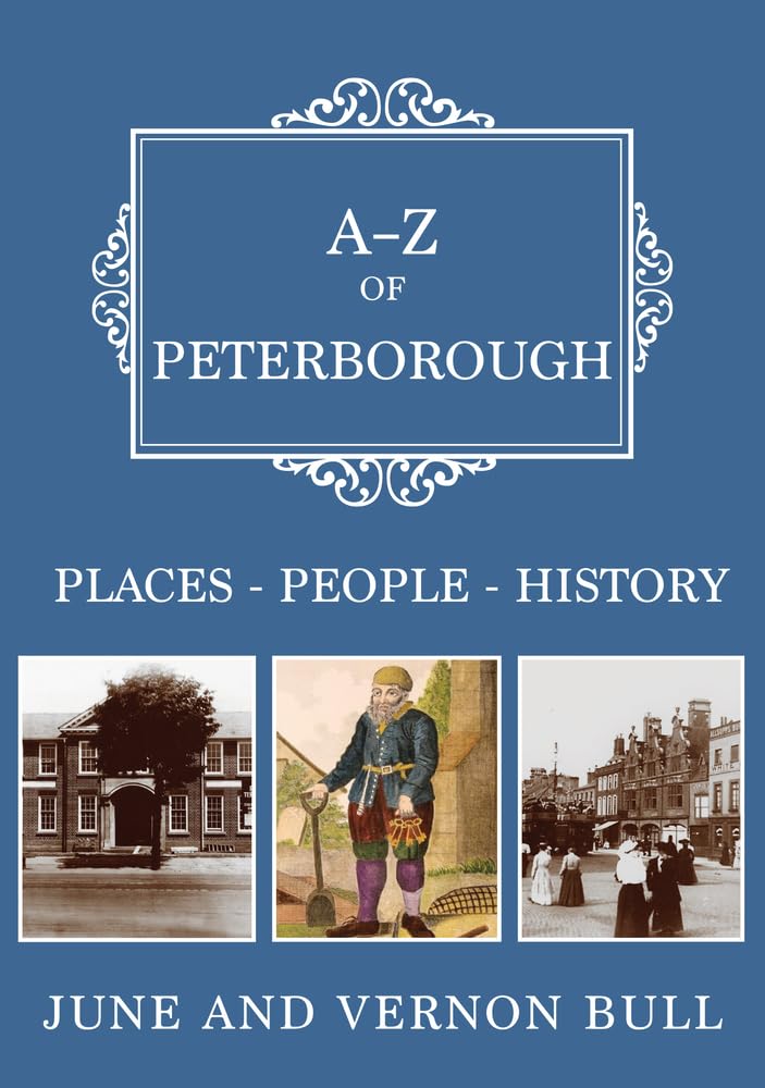 A-Z of Peterborough : Places-People-History by June and Vernon Bull (2023, ...