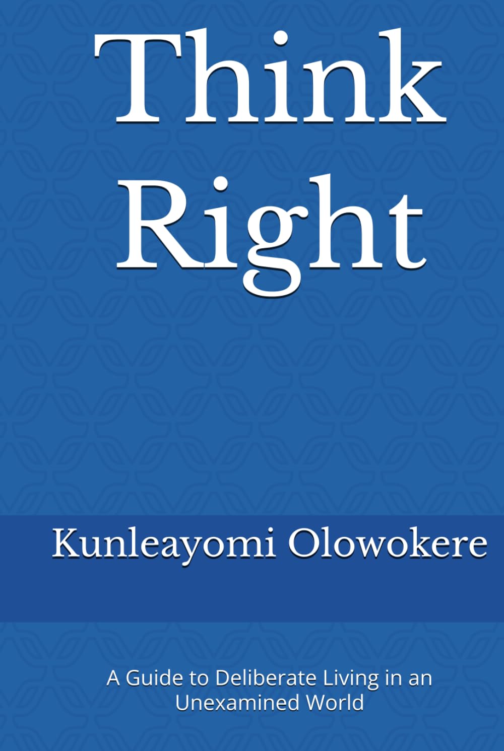 Think Right: A Guide to Deliberate Living in an Unexamined World