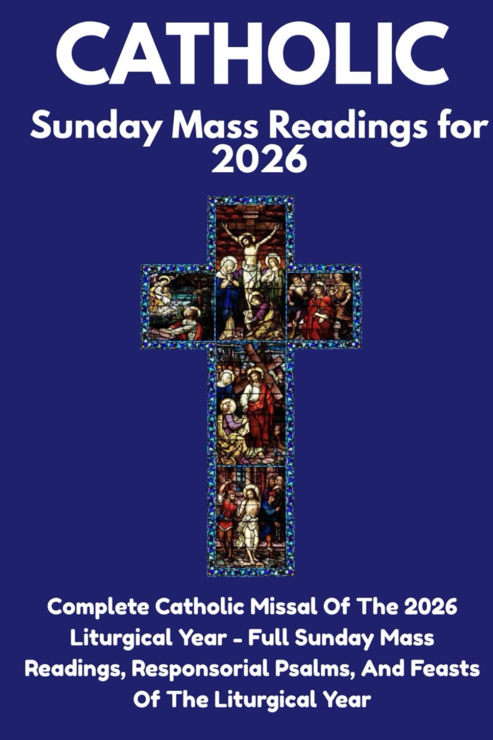 Catholic Sunday Mass Readings for 2026: Complete Catholic Missal OfThe 2026 Liturgical Year - Full Sunday Mass Readings, Responsorial Psalms, And Feasts Of The Liturgical Year