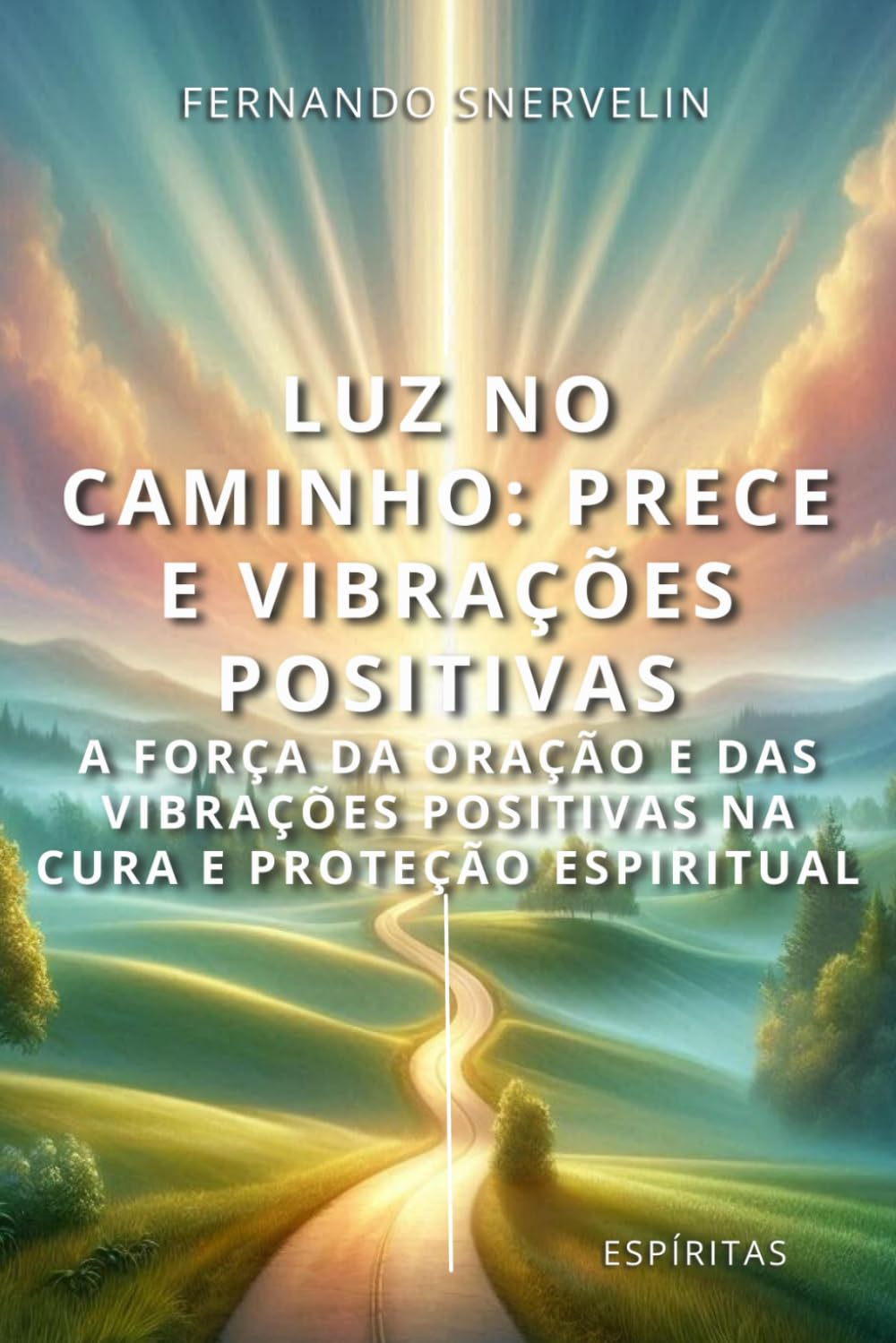 LUZ NO CAMINHO: PRECE E VIBRAÇÕES POSITIVAS: A FORÇA DA ORAÇÃO E DAS VIBRAÇÕES POSITIVAS NA CURA E PROTEÇÃO ESPIRITUAL: 24 (ESPÍRITA: CAMINHOS DA ALMA)
